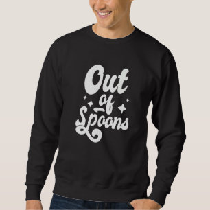 Spoonie Out Of Spoons 3 Sweatshirt