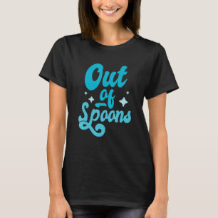 Spoonie Out Of Spoons 4 T-Shirt