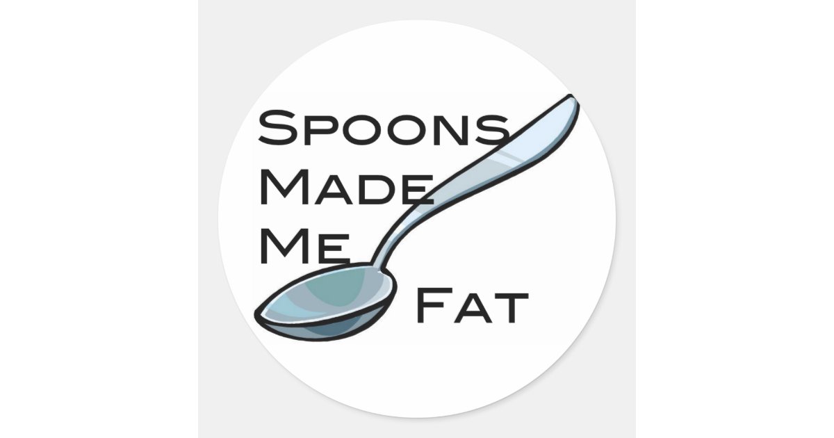 Spoons Made Me Fat Classic Round Sticker Zazzle