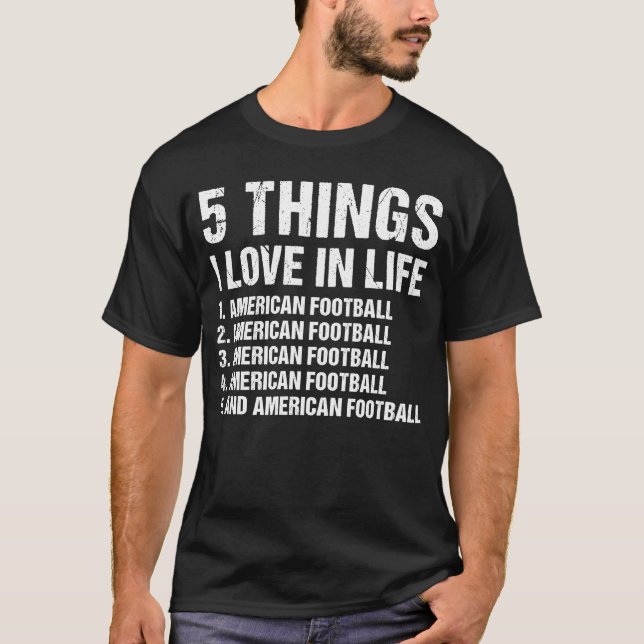 Sport 5 Things I Love In Life American Football T-Shirt (Front)