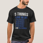 Sport 5 Things I Love In Life Field Hockey_1 T-Shirt<br><div class="desc">Sport 5 Things I Love In Life Field Hockey_1</div>
