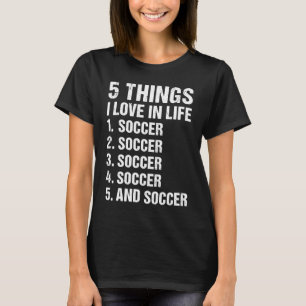 Sport 5 Things I Love In Life Soccer T-Shirt