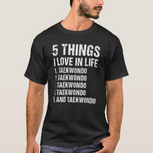 Sport 5 Things I Love In Life Taekwondo 1 T-Shirt