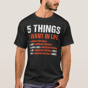 Sport 5 Things I Want In Life American Football T-Shirt