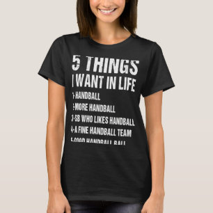 Sport 5 Things I Want In Life Handball 1 T-Shirt