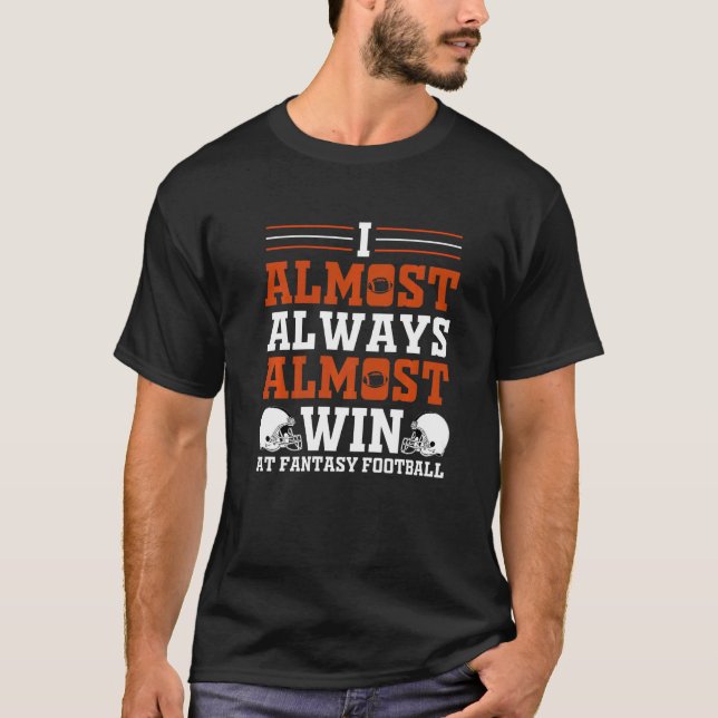 Sport  I Almost Always Almost Win At Fantasy Footb T-Shirt (Front)