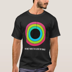 Sport motivation I m only here to close my rings T-Shirt