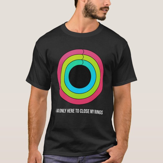 Sport motivation I m only here to close my rings T-Shirt (Front)