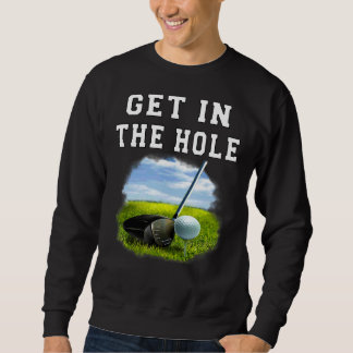 Sports Golfing Get In The Hole Golfer Putting Golf Sweatshirt