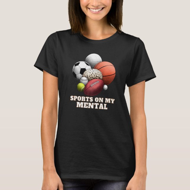 Sports On My Mental Baseball Basketball Soccer Ten T-Shirt (Front)
