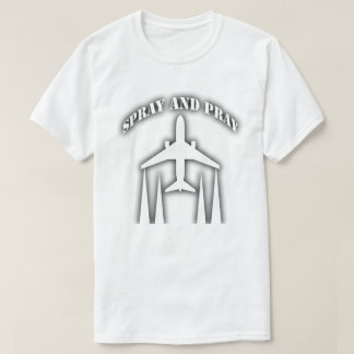 spray and pray - chemtrails T-Shirt