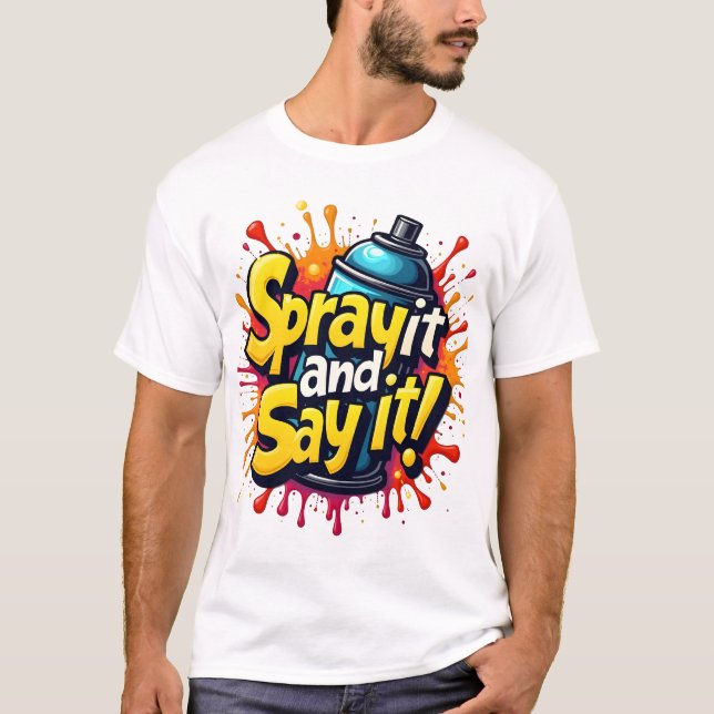 Spray It and Say It – Bold Graffiti with Paint T-Shirt (Front)