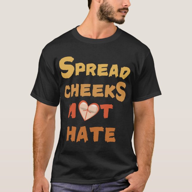 Spread Cheeks Not Hate friend T-Shirt (Front)