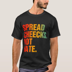 Spread Cheeks Not Hate T-Shirt