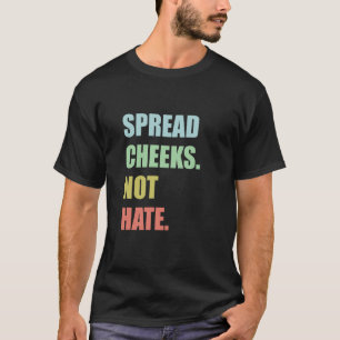 Spread Cheeks. Not Hate. T-Shirt