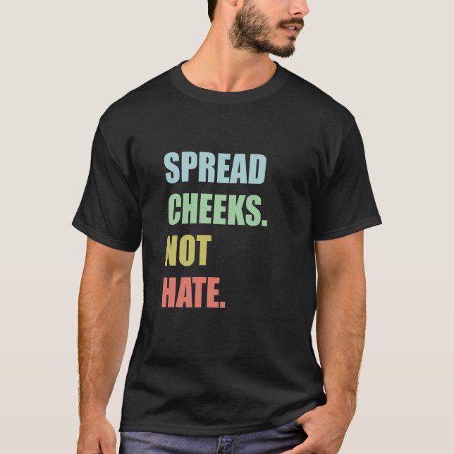 Spread Cheeks. Not Hate. T-Shirt (Front)