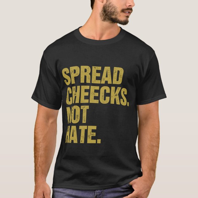 Spread Cheeks Not Hate T-Shirt (Front)