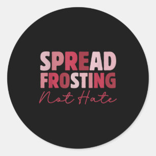 Spread Frosting Not Hate - Funny Baking Lovers Bak Classic Round Sticker