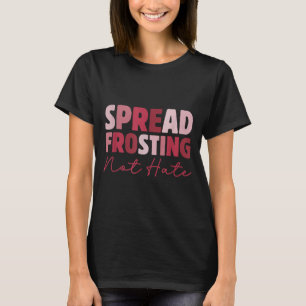 Spread Frosting Not Hate - Funny Baking Lovers Bak T-Shirt