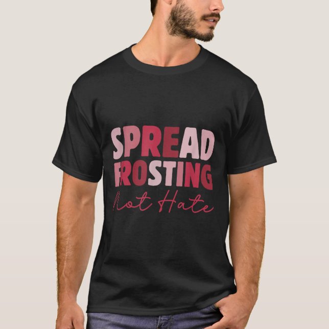 Spread Frosting Not Hate - Funny Baking Lovers Bak T-Shirt (Front)