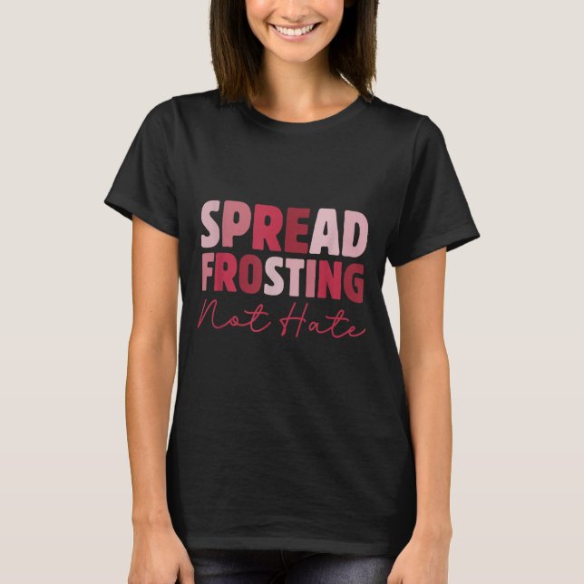 Spread Frosting Not Hate - Funny Baking Lovers Bak T-Shirt (Front)