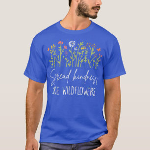 Spread Kindness Like wild flowers Motivation Inspi T-Shirt