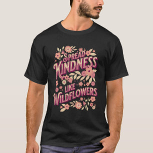 Spread Kindness Like Wildflowers Inspiring Quote T-Shirt