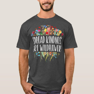 Spread Kindness Like Wildflowers - Motivation Insp T-Shirt