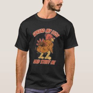 Spread My Legs And Stuff Me Thanksgiving Turkey T-Shirt