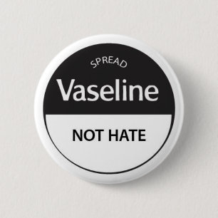 Spread Vaseline Not Hate 6 Cm Round Badge