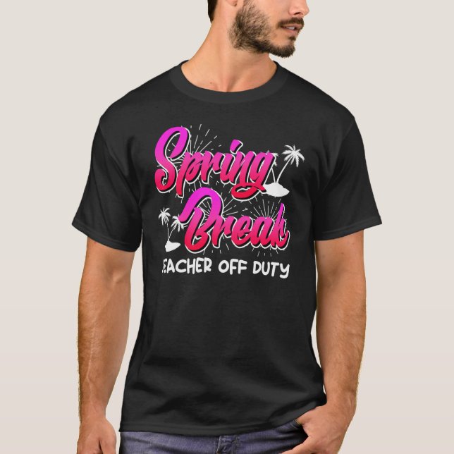 Spring Break teacher off duty vacation teacher  10 T-Shirt (Front)