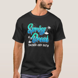Spring Break teacher off duty vacation teacher  13 T-Shirt