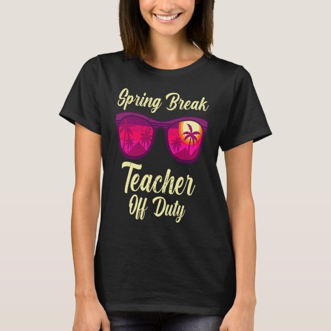 Spring break teacher off duty vacation teacher  1 T-Shirt (Front)