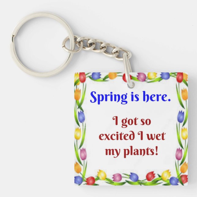 Spring is here.  I got so excited I wet my plants! Key Ring (Front)