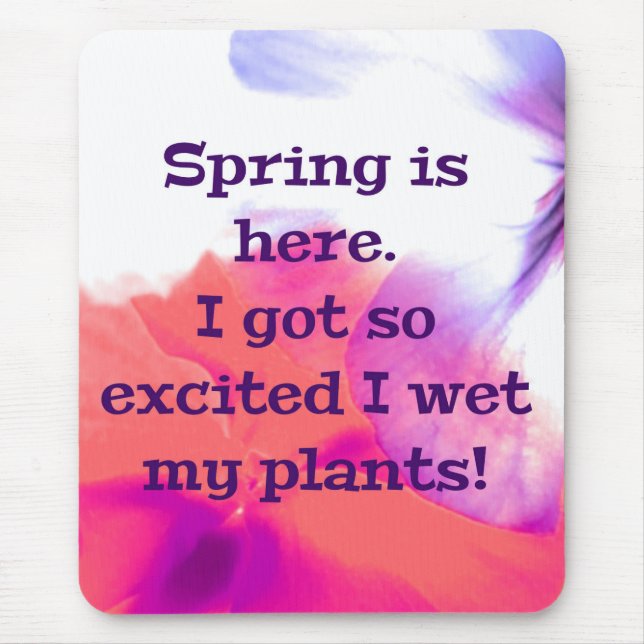 Spring is here.  I got so excited I wet my plants! Mouse Mat (Front)
