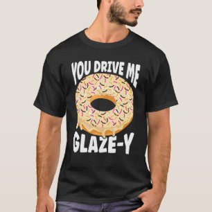 Sprinkled Doughnut You Drive Me Glaze Y Doughnuts T-Shirt