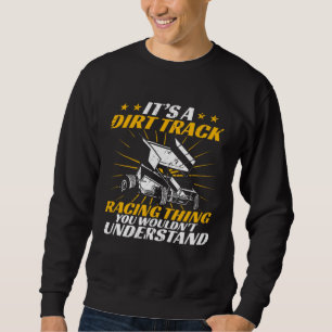 Sprint Car Racing It s A Dirt Track Racing Thing R Sweatshirt