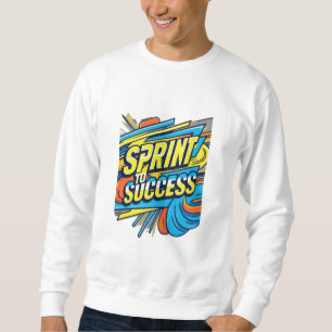 SPRINT TO SUCCESS SWEATSHIRT