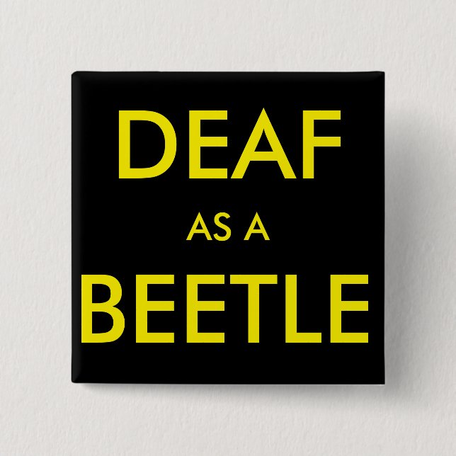Square black button/pin, "Deaf as a Beetle" 15 Cm Square Badge (Front)