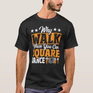 Square Dancing Why Walk When You Can Square Dance T-Shirt