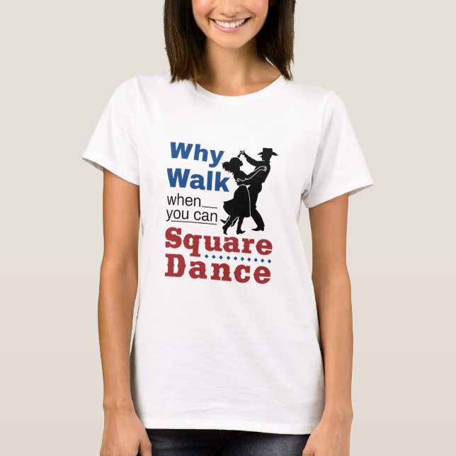 Square Dancing Why Walk When You Can Square Dance T-Shirt (Front)