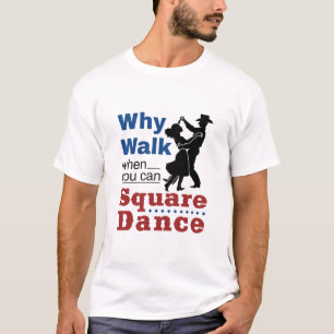 Square Dancing Why Walk When You Can Square Dance T-Shirt