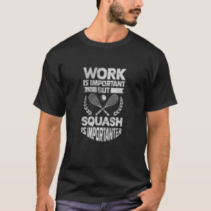 Squash Player Work Is Important Squash Is Importan T-Shirt