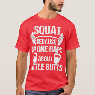 Squat because no one raps about little butts Squat T-Shirt