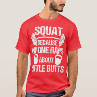 Squat because no one raps about little butts Squat T-Shirt