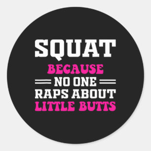Squat Because Nobody Raps About Little Butts Funny Classic Round Sticker