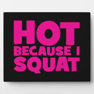 Squat - Hot Because I Squat, Women's Funny Workout Plaque