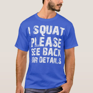 Squat I squat please see back for details w T-Shirt