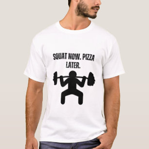 Squat Now. Pizza Later. T-Shirt