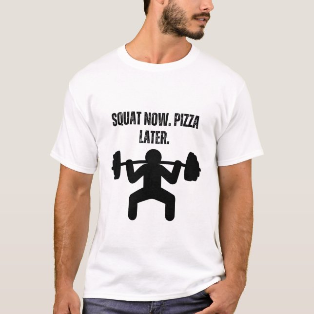 Squat Now. Pizza Later. T-Shirt (Front)